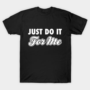 Just Do It For Me White T-Shirt